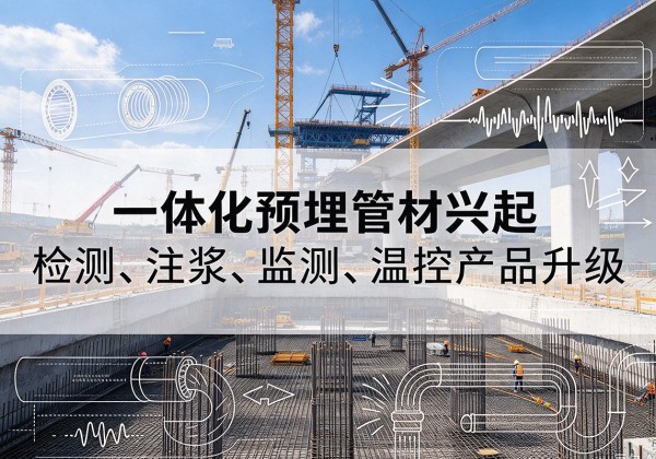 金台一体化管材产品兴起，声测注浆一体管、多功能预埋管应用增多